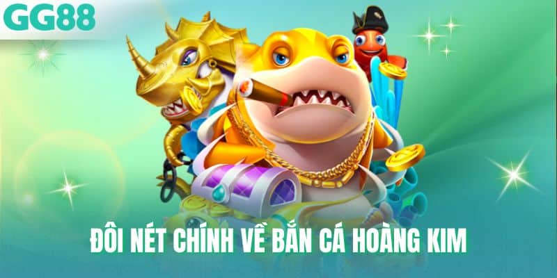 Đôi nét chính về bắn cá Hoàng Kim