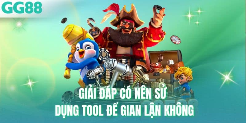 Giải đáp có nên sử dụng tool để gian lận không