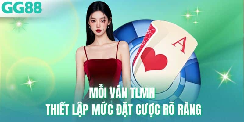 Mỗi ván TLMN thiết lập mức đặt cược rõ ràng