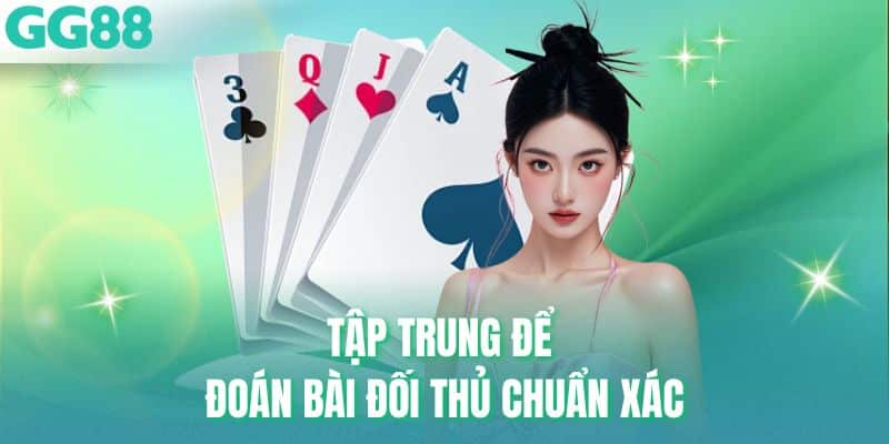 Tập trung để đoán bài đối thủ chuẩn xác
