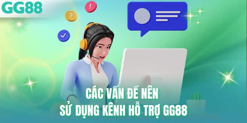 Các vấn đề nên sử dụng kênh hỗ trợ GG88