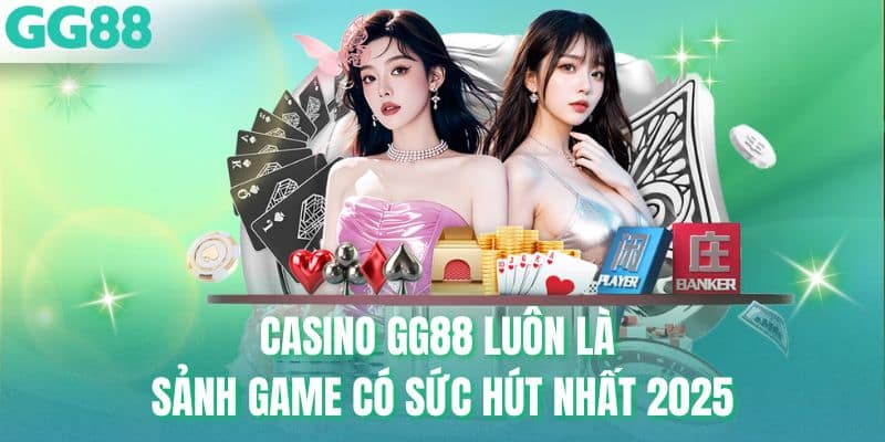 Casino GG88 luôn là sảnh game có sức hút nhất 2025