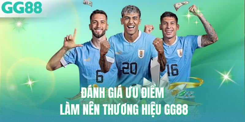 Đánh giá ưu điểm làm nên thương hiệu GG88
