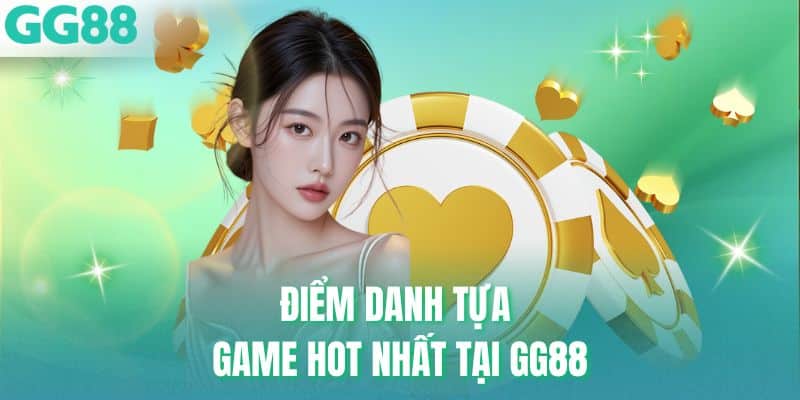 Điểm danh tựa game hot nhất tại GG88