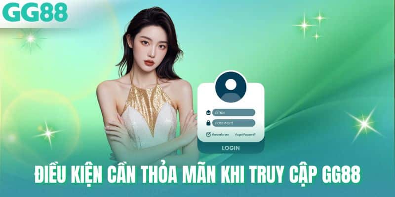 Điều kiện cần thỏa mãn khi truy cập GG88