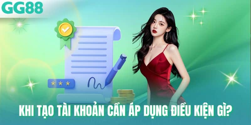 Khi tạo tài khoản cần áp dụng điều kiện gì?