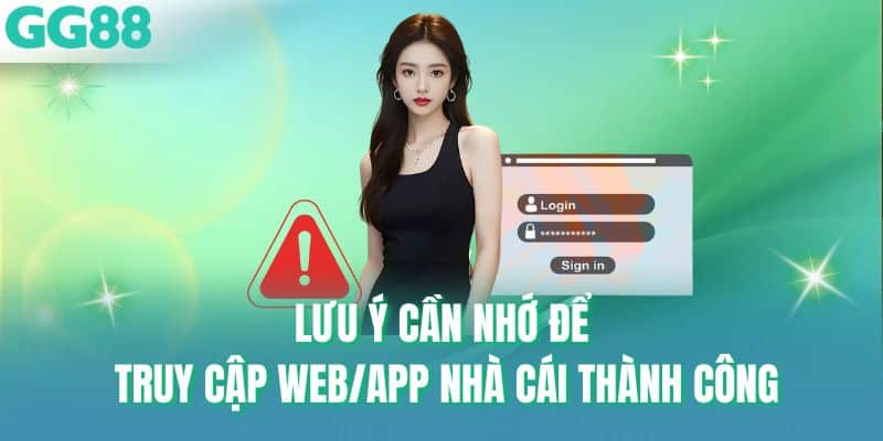 Lưu ý cần nhớ để truy cập web/app nhà cái thành công