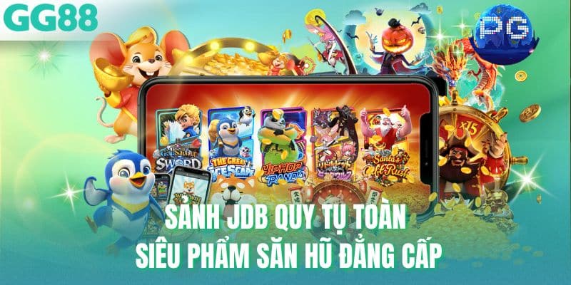 Sảnh JDB quy tụ toàn siêu phẩm săn hũ đẳng cấp