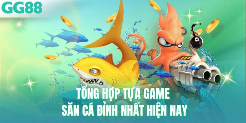 Tổng hợp tựa game săn cá đỉnh nhất hiện nay
